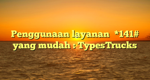 Penggunaan layanan  *141#  yang mudah : TypesTrucks